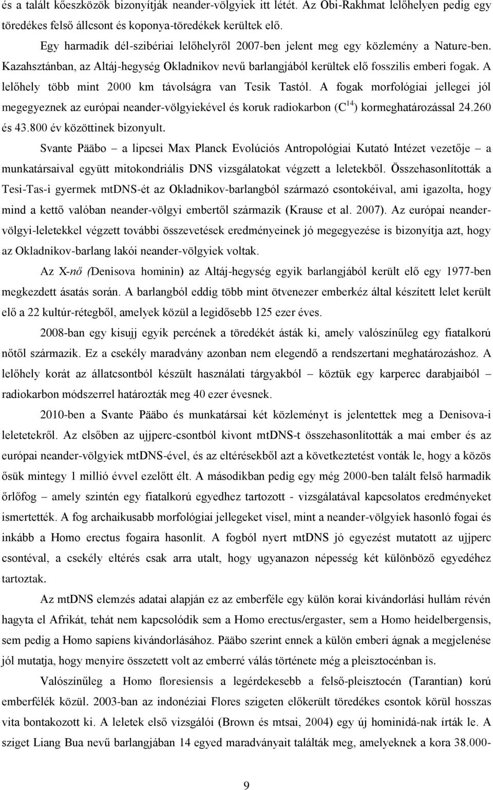 A lelőhely több mint 2000 km távolságra van Tesik Tastól. A fogak morfológiai jellegei jól megegyeznek az európai neander-völgyiekével és koruk radiokarbon (C 14 ) kormeghatározással 24.260 és 43.