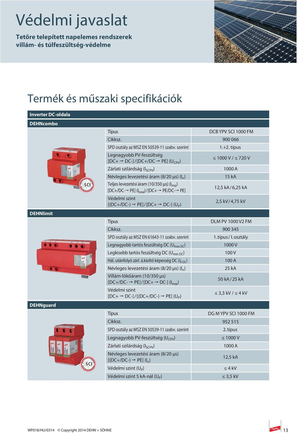 kioltó képesség DC (I fi DC ) Villám-lökőáram (10/350 µs) [DC+/DC- PE] / [DC+ DC-] (I imp ) Védelmi szint [DC+ DC-] / [(DC+/DC-) PE] (U P ) DCB YPV SCI 1000 FM Cikksz.