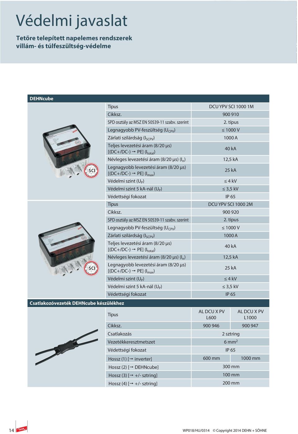szint (U P ) Védelmi szint 5 ka-nál (U P ) Védettségi fokozat Csatlakozóvezeték DEHNcube készülékhez 2. típus 1000 V 1000 A 40 ka 12,5 ka 25 ka 4 kv 3,5 kv IP 65 DCU YPV SCI 1000 2M Cikksz.