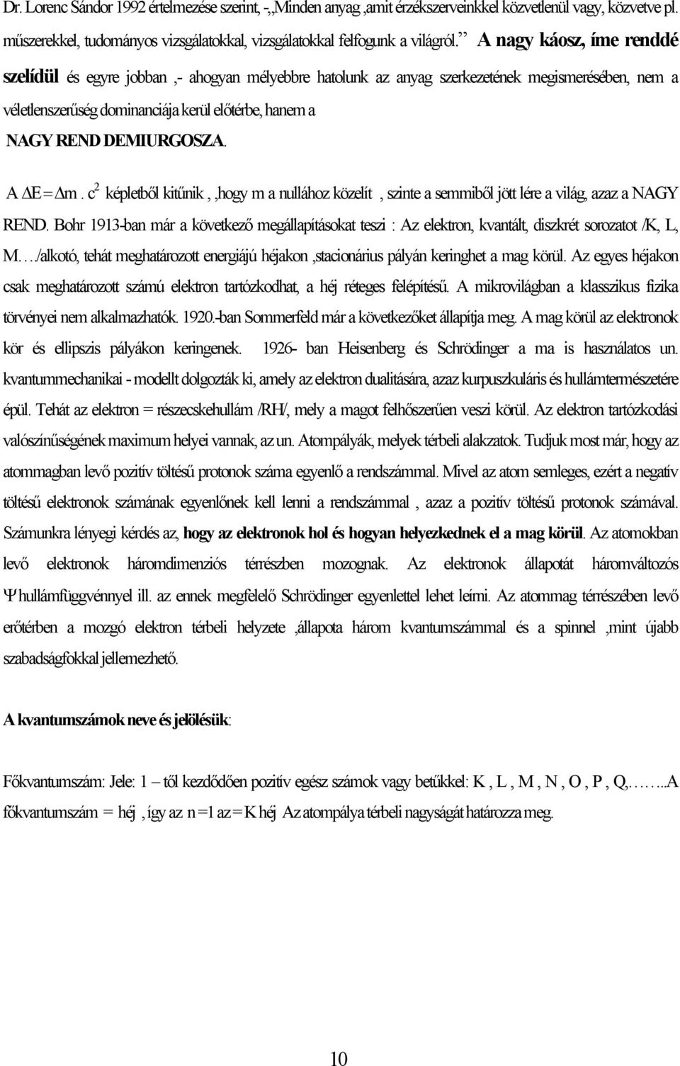 A ΔΕ = Δm. c 2 képletből kitűnik,,hogy m a nullához közelít, szinte a semmiből jött lére a világ, azaz a NAGY REND.