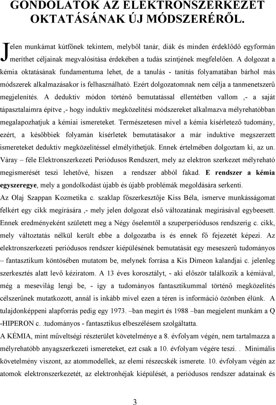 A dolgozat a kémia oktatásának fundamentuma lehet, de a tanulás - tanítás folyamatában bárhol más módszerek alkalmazásakor is felhasználható.