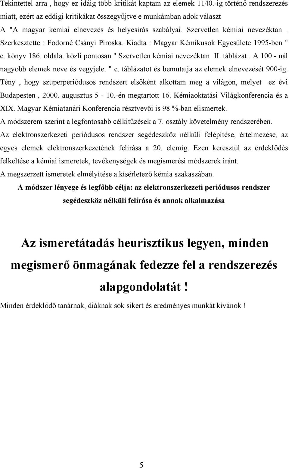 Szerkesztette : Fodorné Csányi Piroska. Kiadta : Magyar Kémikusok Egyesülete 1995-ben " c. könyv 186. oldala. közli pontosan " Szervetlen kémiai nevezéktan II. táblázat.