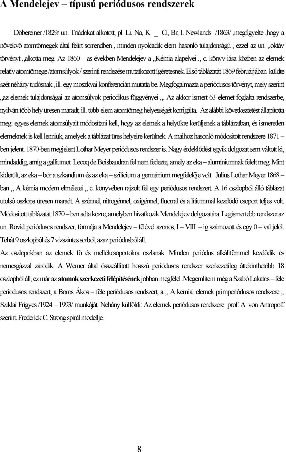 Az 1860 as években Mendelejev a Kémia alapelvei c. könyv iása közben az elemek relatív atomtömege /atomsúlyok/ szerinti rendezése mutatkozott ígéretesnek.