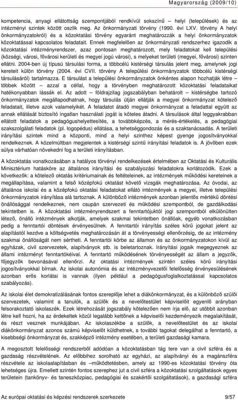 Ennek megfelelően az önkormányzati rendszerhez igazodik a közoktatási intézményrendszer, azaz pontosan meghatározott, mely feladatokat kell települési (községi, városi, fővárosi kerületi és megyei