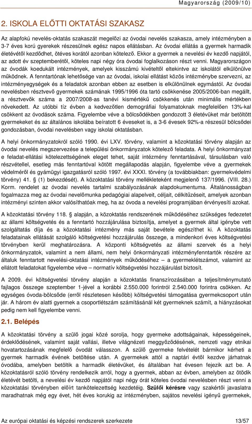 Ekkor a gyermek a nevelési év kezdő napjától, az adott év szeptemberétől, köteles napi négy óra óvodai foglalkozáson részt venni.