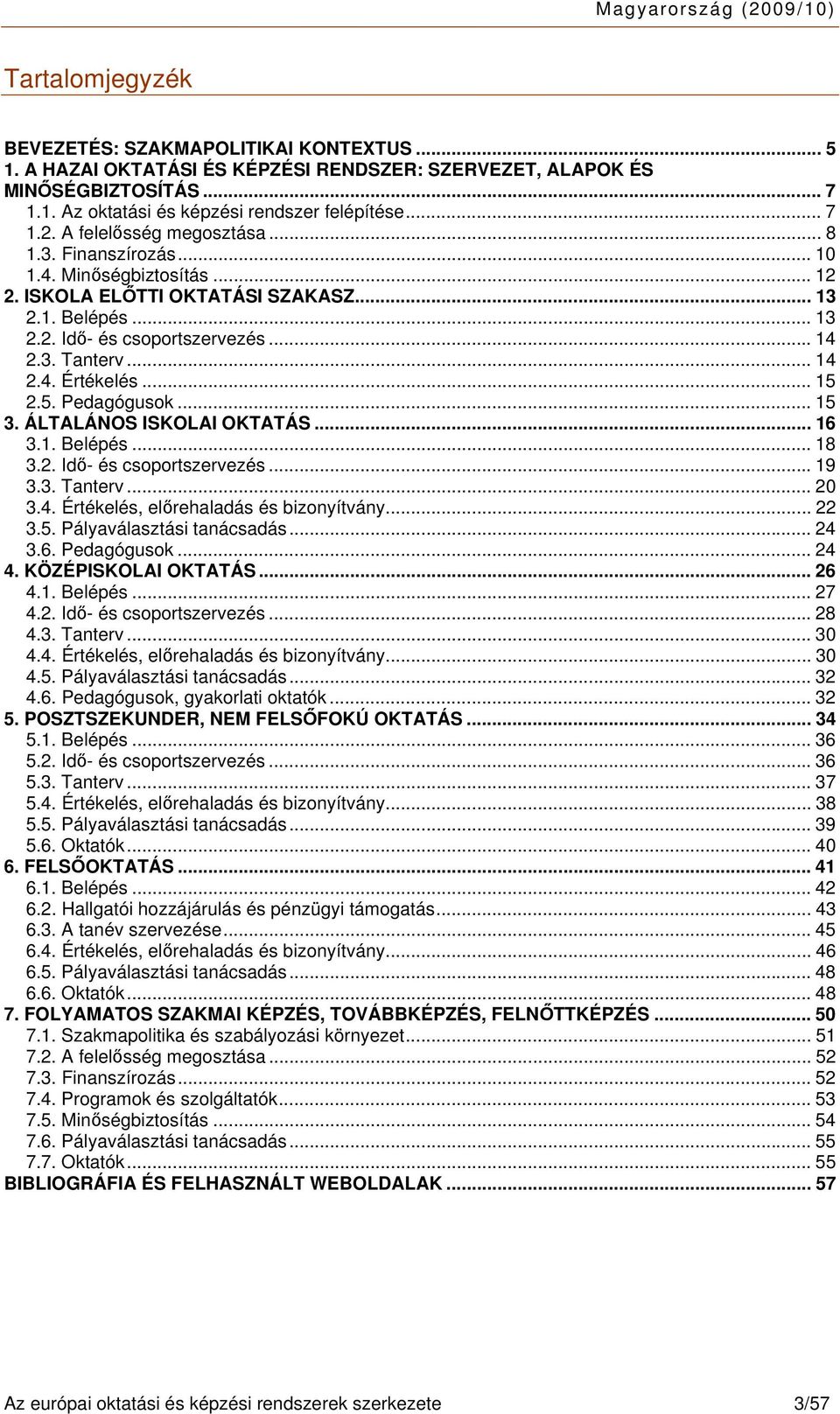 .. 15 2.5. Pedagógusok... 15 3. ÁLTALÁNOS ISKOLAI OKTATÁS... 16 3.1. Belépés... 18 3.2. Idő- és csoportszervezés...19 3.3. Tanterv... 20 3.4. Értékelés, előrehaladás és bizonyítvány... 22 3.5. Pályaválasztási tanácsadás.