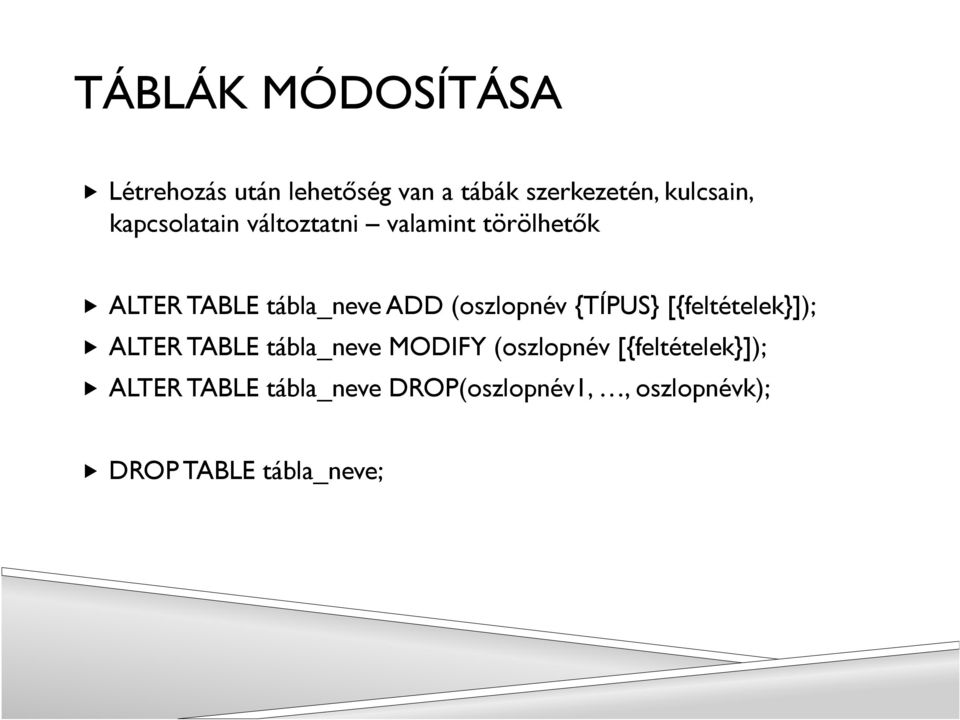 (oszlopnév {TÍPUS} [{feltételek}]); ALTER TABLE tábla_neve MODIFY (oszlopnév