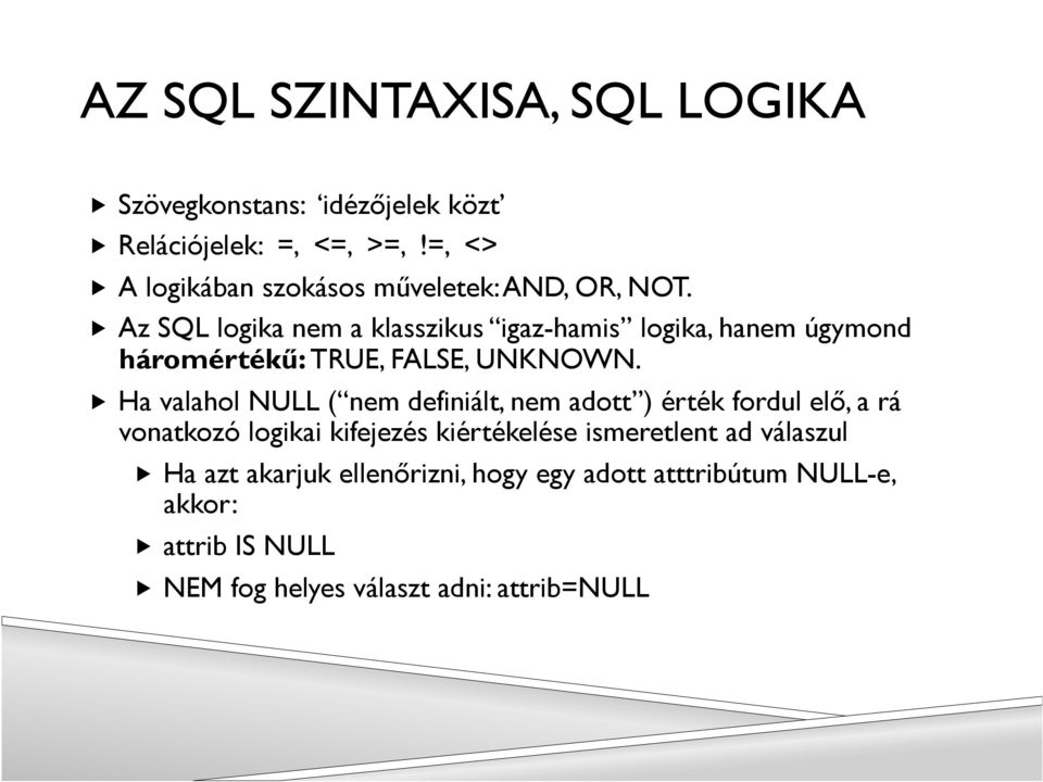 Az SQL logika nem a klasszikus igaz-hamis logika, hanem úgymond háromértékű: TRUE, FALSE, UNKNOWN.