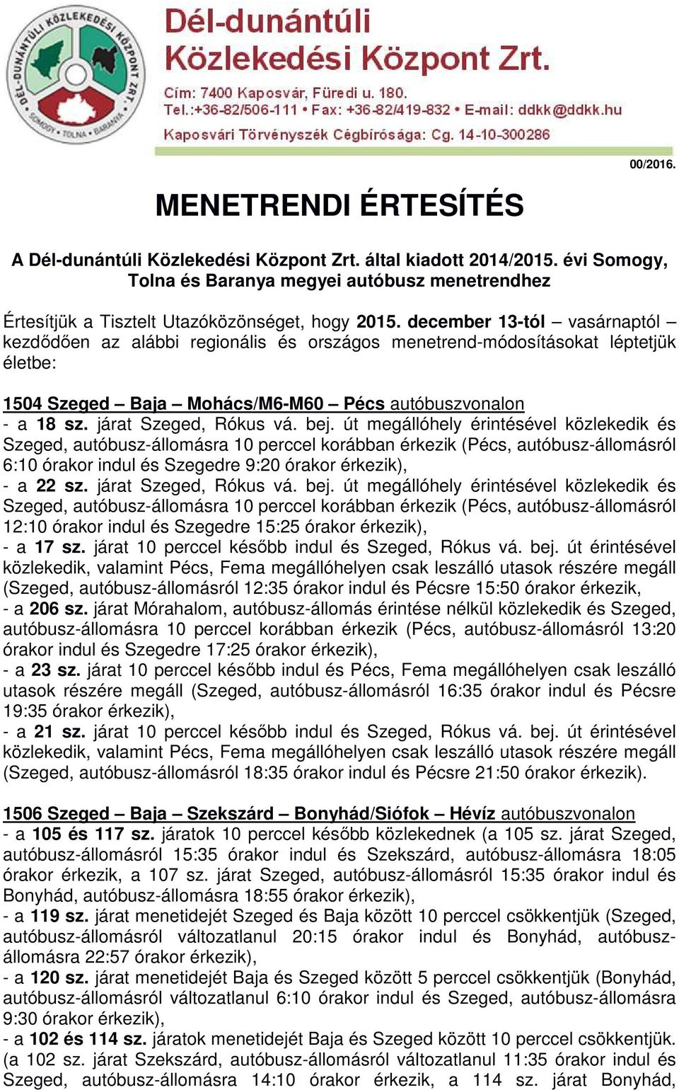 december 13-tól vasárnaptól kezdődően az alábbi regionális és országos menetrend-módosításokat léptetjük életbe: 1504 Szeged Baja Mohács/M6-M60 Pécs autóbuszvonalon - a 18 sz. járat Szeged, Rókus vá.