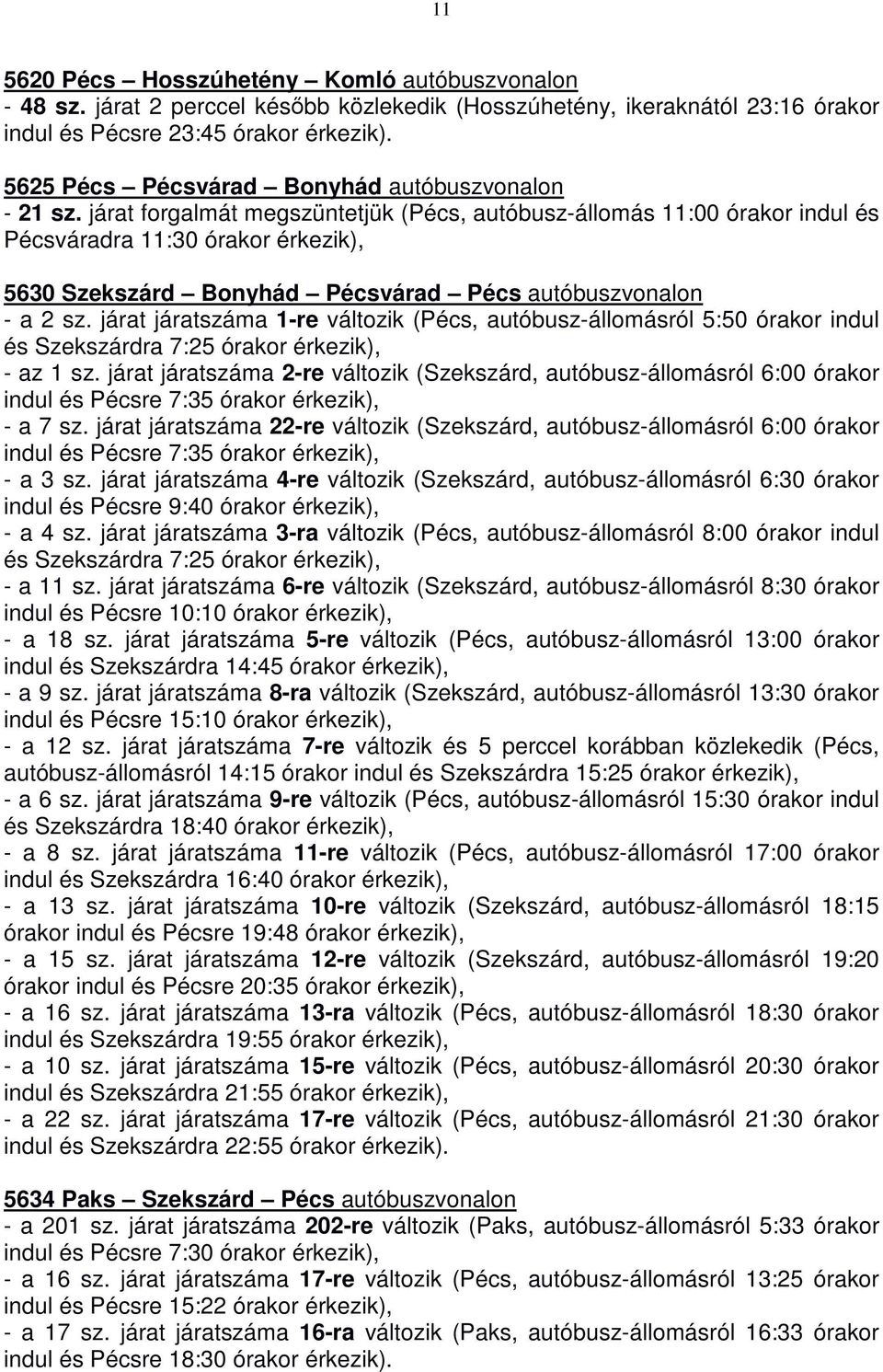 járat forgalmát megszüntetjük (Pécs, autóbusz-állomás 11:00 órakor indul és Pécsváradra 11:30 órakor 5630 Szekszárd Bonyhád Pécsvárad Pécs autóbuszvonalon - a 2 sz.