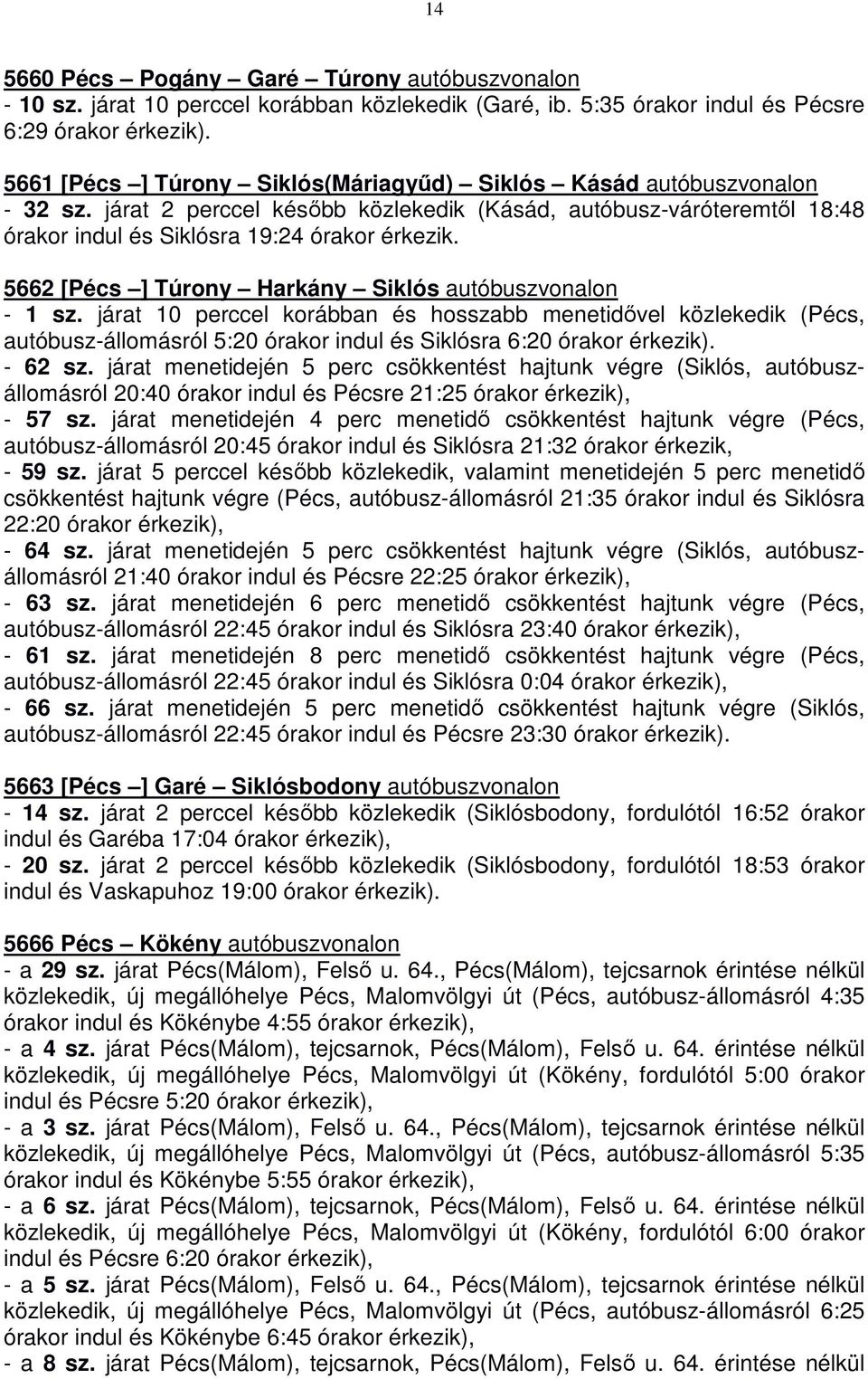 5662 [Pécs ] Túrony Harkány Siklós autóbuszvonalon - 1 sz. járat 10 perccel korábban és hosszabb menetidővel közlekedik (Pécs, autóbusz-állomásról 5:20 órakor indul és Siklósra 6:20 órakor érkezik).