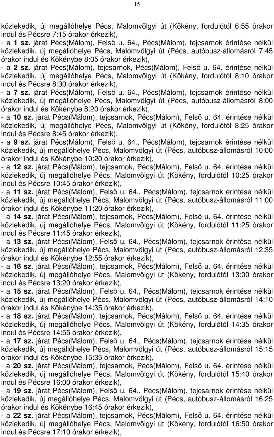 járat Pécs(Málom), tejcsarnok, Pécs(Málom), Felső u. 64. érintése nélkül közlekedik, új megállóhelye Pécs, Malomvölgyi út (Kökény, fordulótól 8:10 órakor indul és Pécsre 8:30 órakor - a 7 sz.