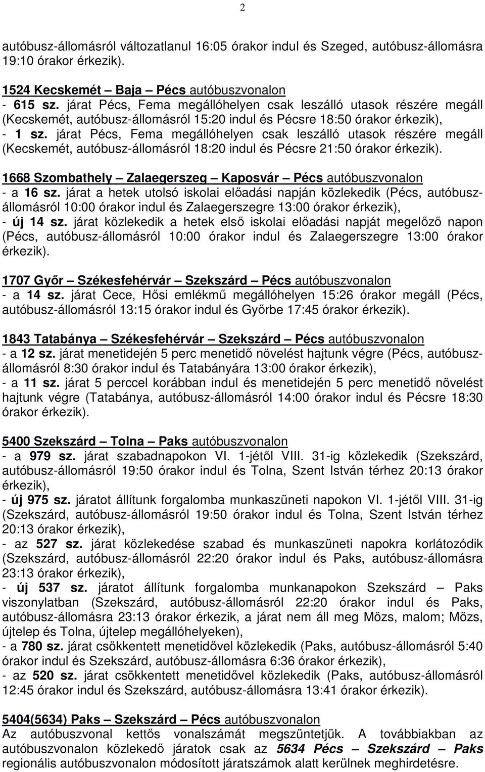 járat Pécs, Fema megállóhelyen csak leszálló utasok részére megáll (Kecskemét, autóbusz-állomásról 18:20 indul és Pécsre 21:50 órakor érkezik).