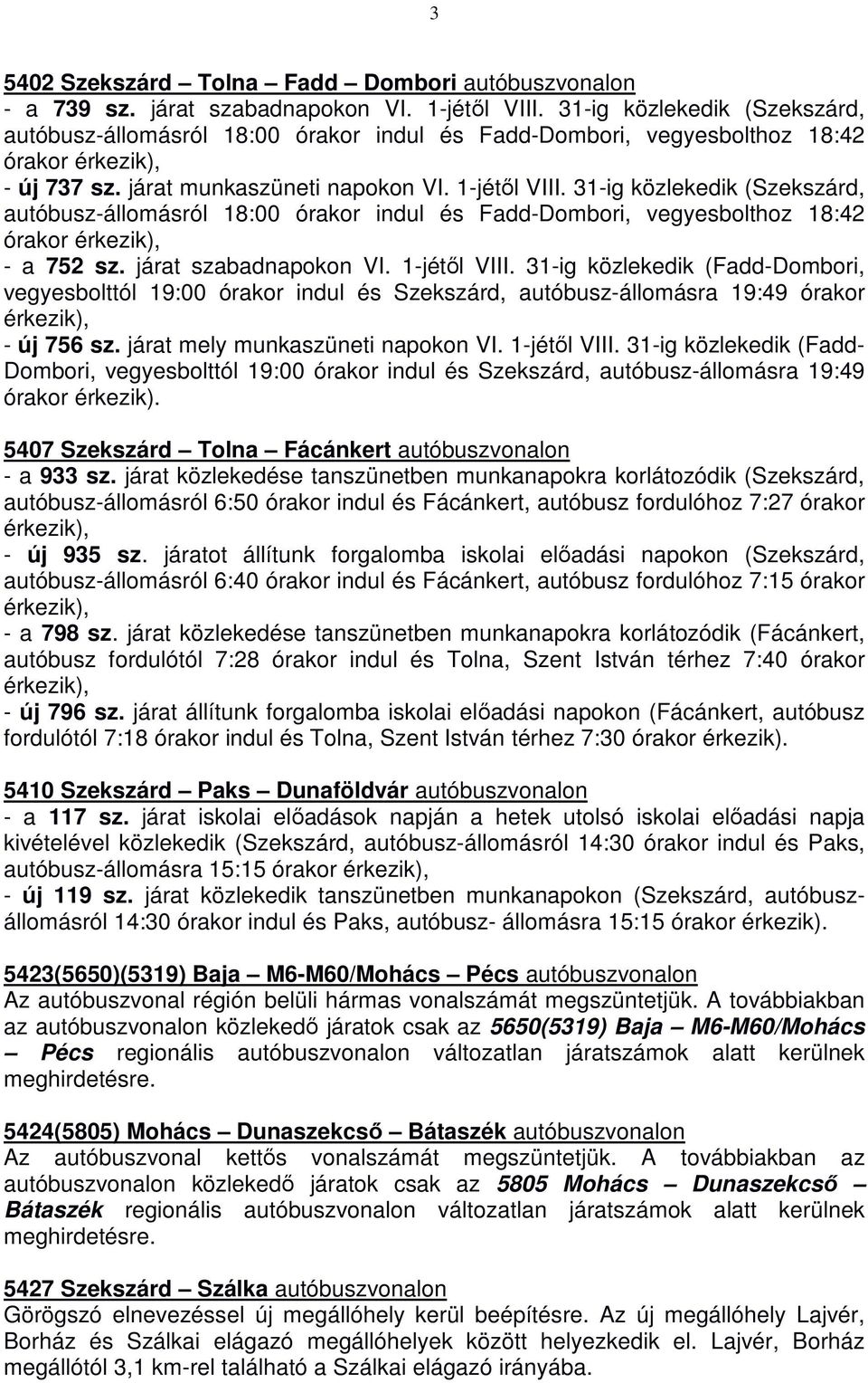 31-ig közlekedik (Szekszárd, autóbusz-állomásról 18:00 órakor indul és Fadd-Dombori, vegyesbolthoz 18:42 órakor - a 752 sz. járat szabadnapokon VI. 1-jétől VIII.