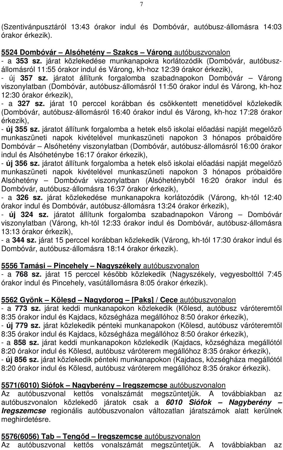 járatot állítunk forgalomba szabadnapokon Dombóvár Várong viszonylatban (Dombóvár, autóbusz-állomásról 11:50 órakor indul és Várong, kh-hoz 12:30 órakor - a 327 sz.