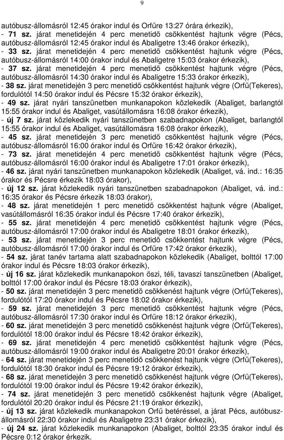 járat menetidején 4 perc menetidő csökkentést hajtunk végre (Pécs, autóbusz-állomásról 14:00 órakor indul és Abaligetre 15:03 órakor - 37 sz.