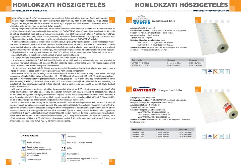 Szükség szerint a felületet át kell még egy réteggel glettelni, illetve csiszolni. A kéreg megkötése és kiszáradása után, a színvakolat felhordása előtt a felületet alapozni kell.