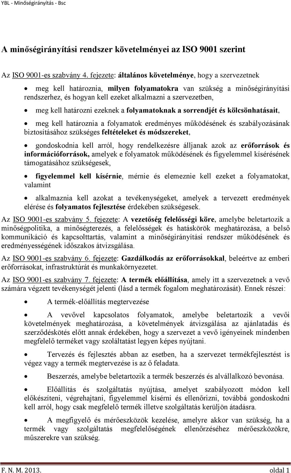 határozni ezeknek a folyamatoknak a sorrendjét és kölcsönhatásait, meg kell határoznia a folyamatok eredményes működésének és szabályozásának biztosításához szükséges feltételeket és módszereket,