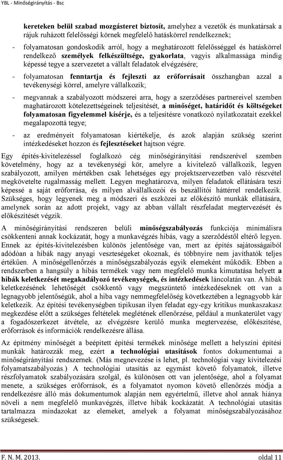 fenntartja és fejleszti az erőforrásait összhangban azzal a tevékenységi körrel, amelyre vállalkozik; - megvannak a szabályozott módszerei arra, hogy a szerződéses partnereivel szemben maghatározott