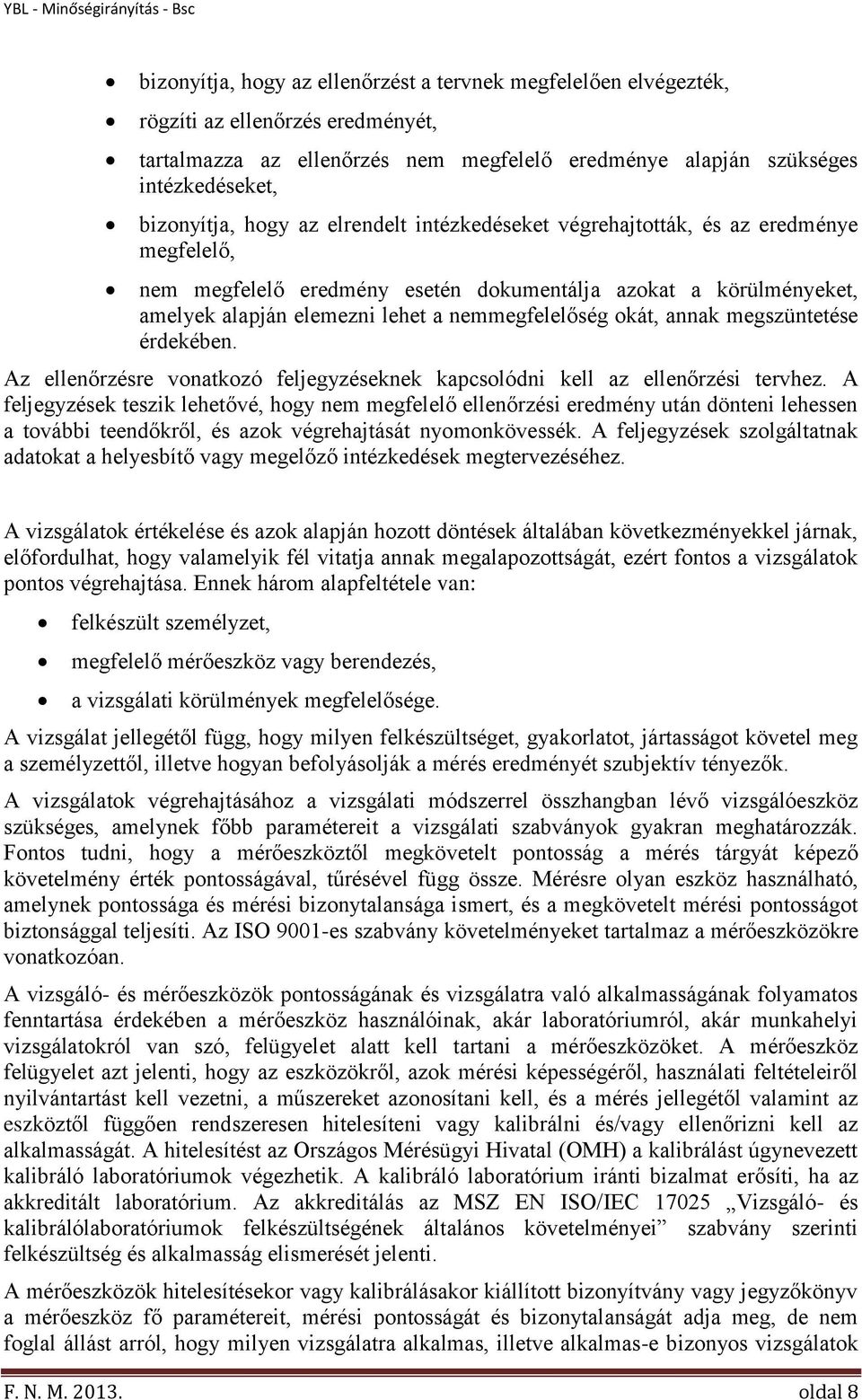 annak megszüntetése érdekében. Az ellenőrzésre vonatkozó feljegyzéseknek kapcsolódni kell az ellenőrzési tervhez.