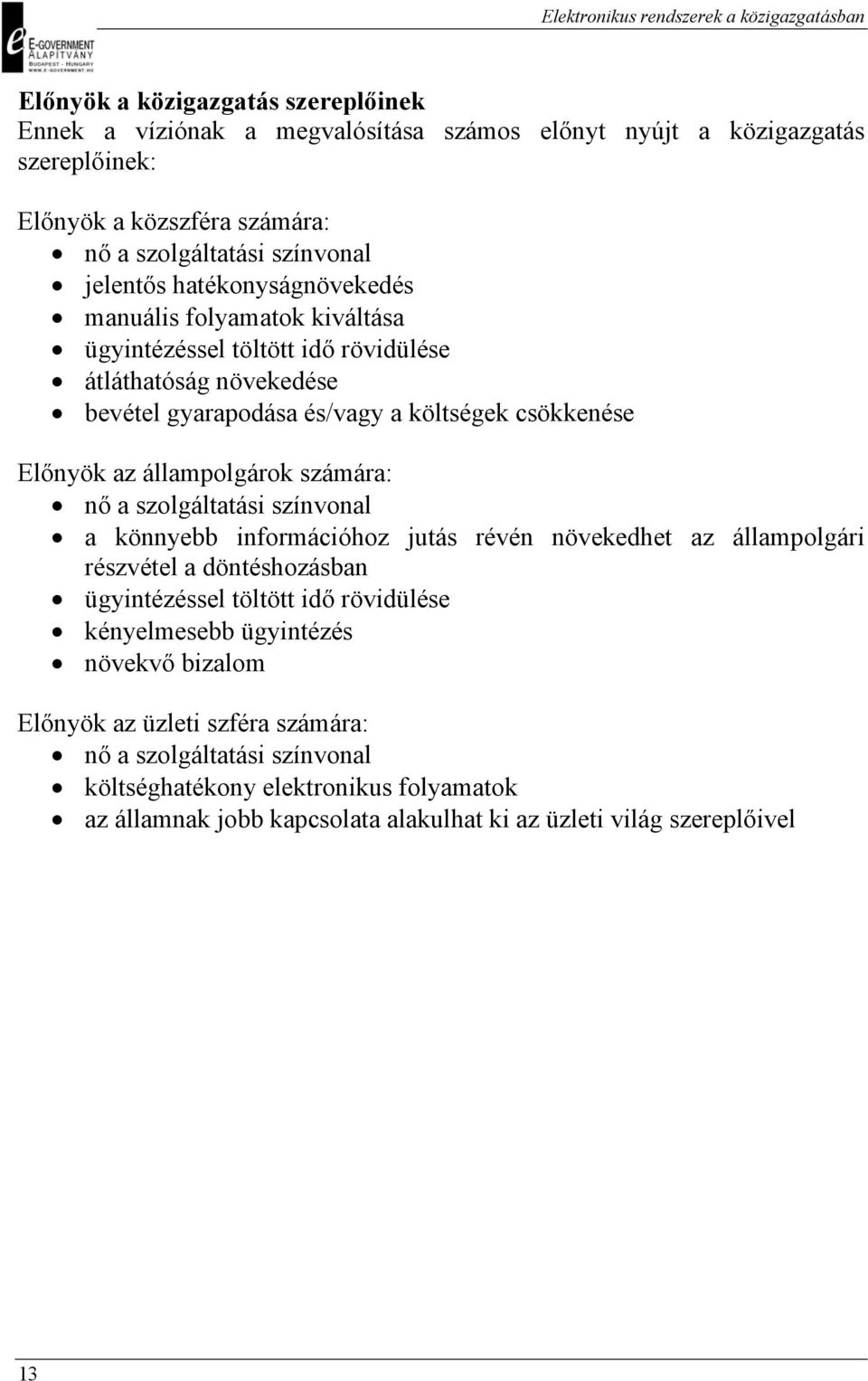 számára: nő a szolgáltatási színvonal a könnyebb információhoz jutás révén növekedhet az állampolgári részvétel a döntéshozásban ügyintézéssel töltött idő rövidülése kényelmesebb