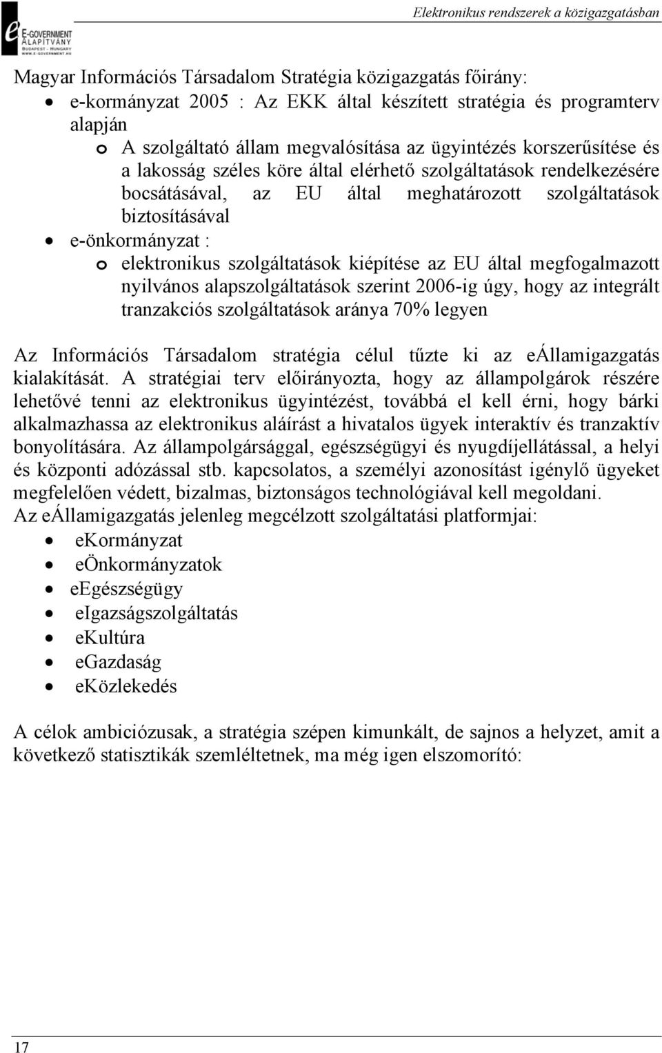 szolgáltatások kiépítése az EU által megfogalmazott nyilvános alapszolgáltatások szerint 2006-ig úgy, hogy az integrált tranzakciós szolgáltatások aránya 70% legyen Az Információs Társadalom