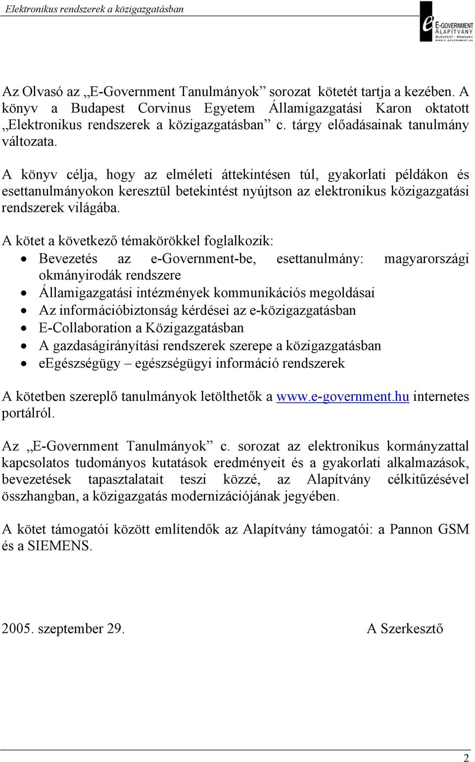 A könyv célja, hogy az elméleti áttekintésen túl, gyakorlati példákon és esettanulmányokon keresztül betekintést nyújtson az elektronikus közigazgatási rendszerek világába.