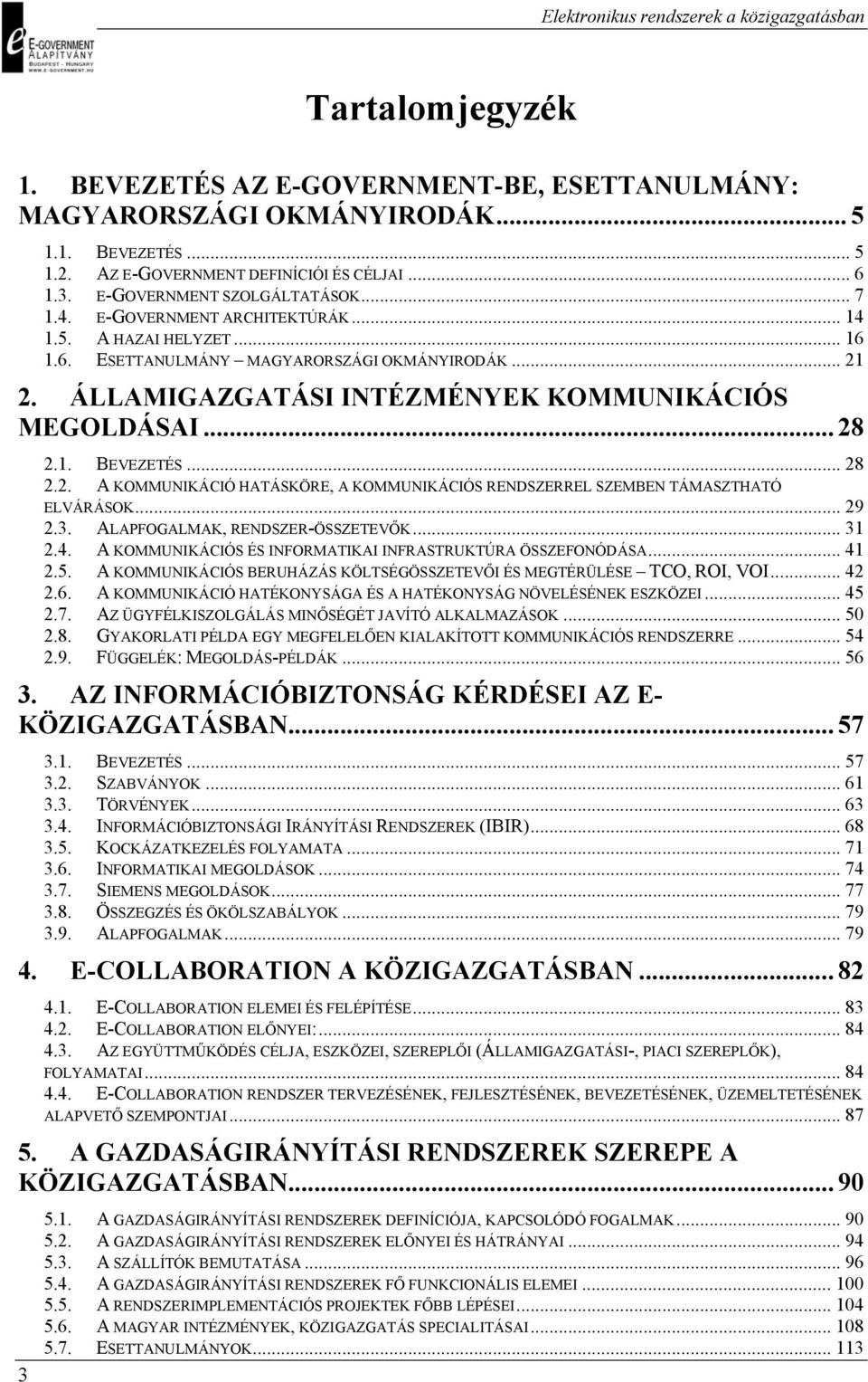 .. 28 2.2. A KOMMUNIKÁCIÓ HATÁSKÖRE, A KOMMUNIKÁCIÓS RENDSZERREL SZEMBEN TÁMASZTHATÓ ELVÁRÁSOK... 29 2.3. ALAPFOGALMAK, RENDSZER-ÖSSZETEVŐK... 31 2.4.