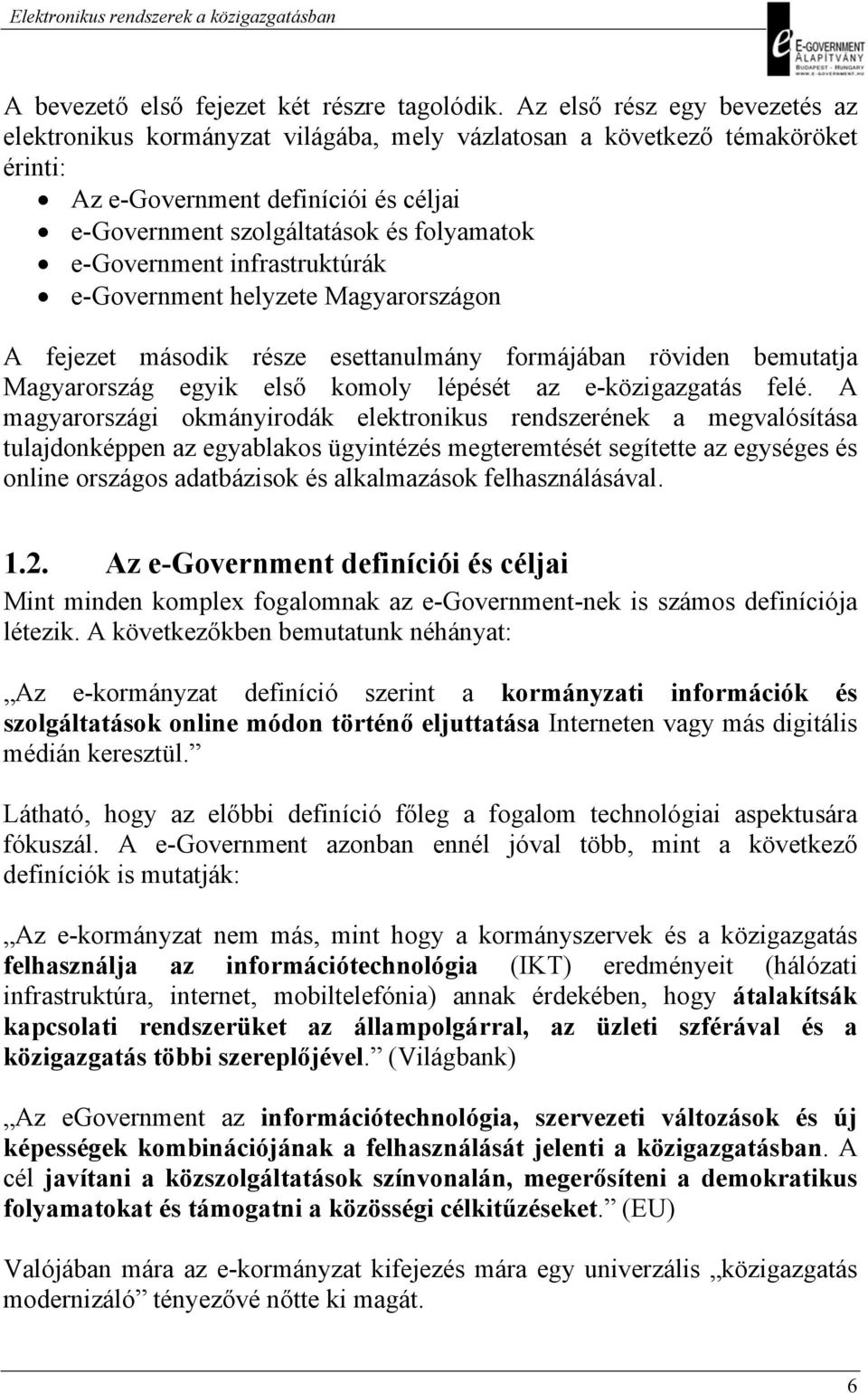 e-government infrastruktúrák e-government helyzete Magyarországon A fejezet második része esettanulmány formájában röviden bemutatja Magyarország egyik első komoly lépését az e-közigazgatás felé.