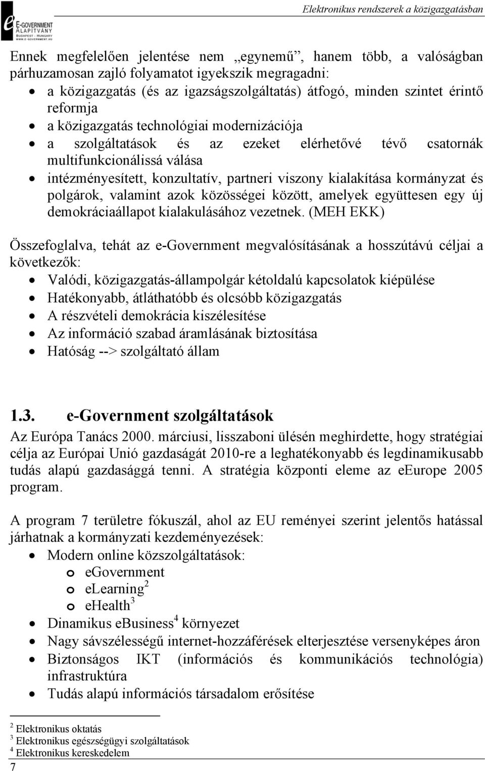 polgárok, valamint azok közösségei között, amelyek együttesen egy új demokráciaállapot kialakulásához vezetnek.