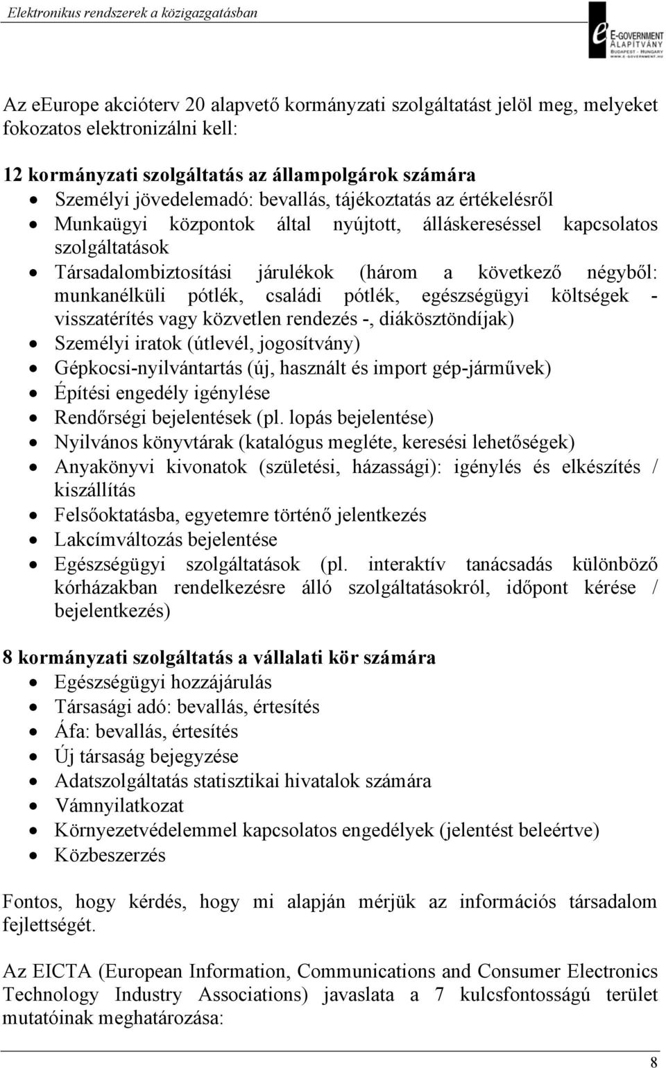 pótlék, egészségügyi költségek - visszatérítés vagy közvetlen rendezés -, diákösztöndíjak) Személyi iratok (útlevél, jogosítvány) Gépkocsi-nyilvántartás (új, használt és import gép-járművek) Építési