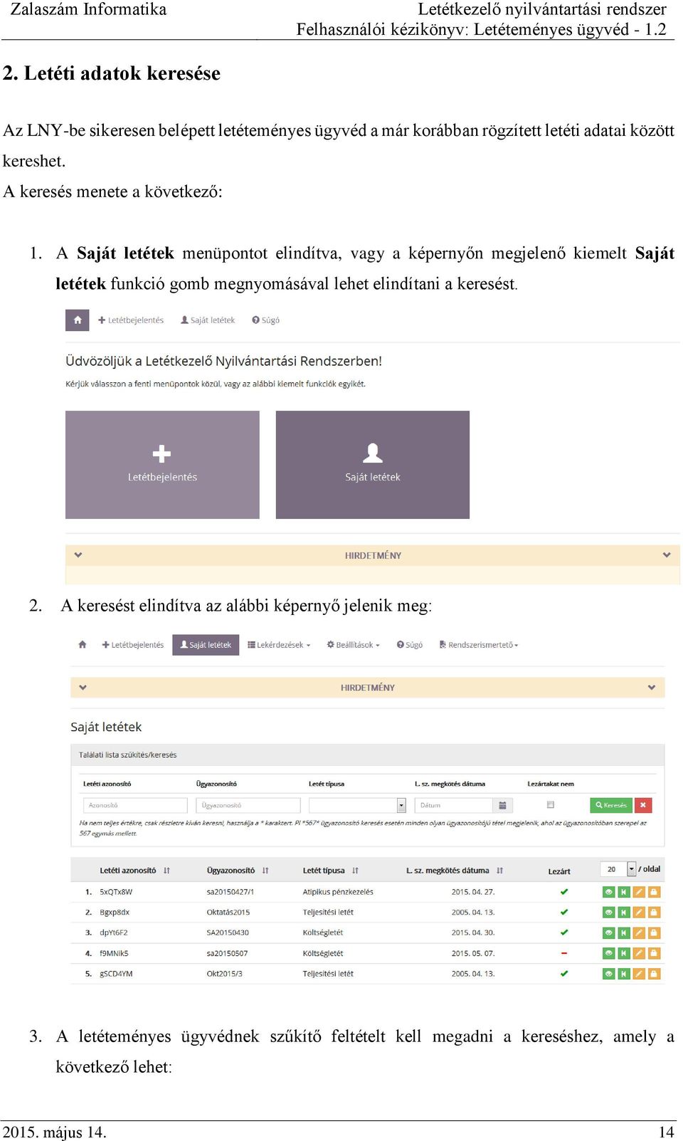 A Saját letétek menüpontot elindítva, vagy a képernyőn megjelenő kiemelt Saját letétek funkció gomb megnyomásával lehet