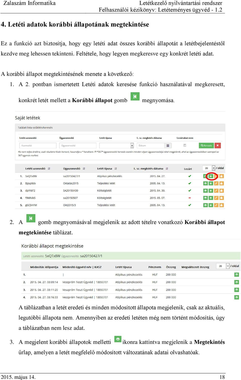 pontban ismertetett Letéti adatok keresése funkció használatával megkeresett, konkrét letét mellett a Korábbi állapot gomb megnyomása. 2.