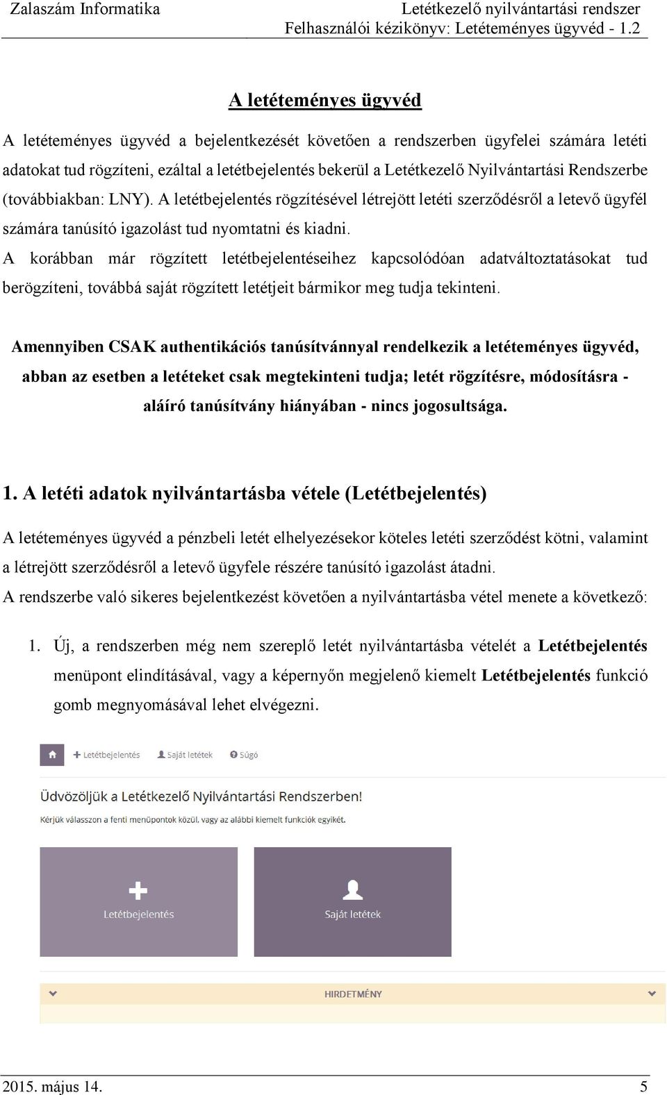 A korábban már rögzített letétbejelentéseihez kapcsolódóan adatváltoztatásokat tud berögzíteni, továbbá saját rögzített letétjeit bármikor meg tudja tekinteni.