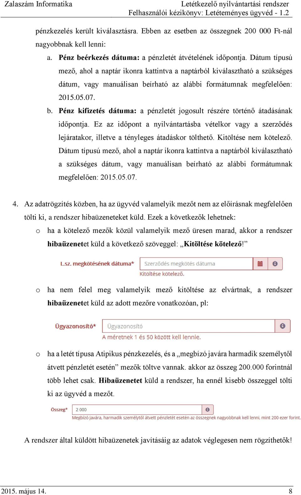 Ez az időpont a nyilvántartásba vételkor vagy a szerződés lejáratakor, illetve a tényleges átadáskor tölthető. Kitöltése nem kötelező.