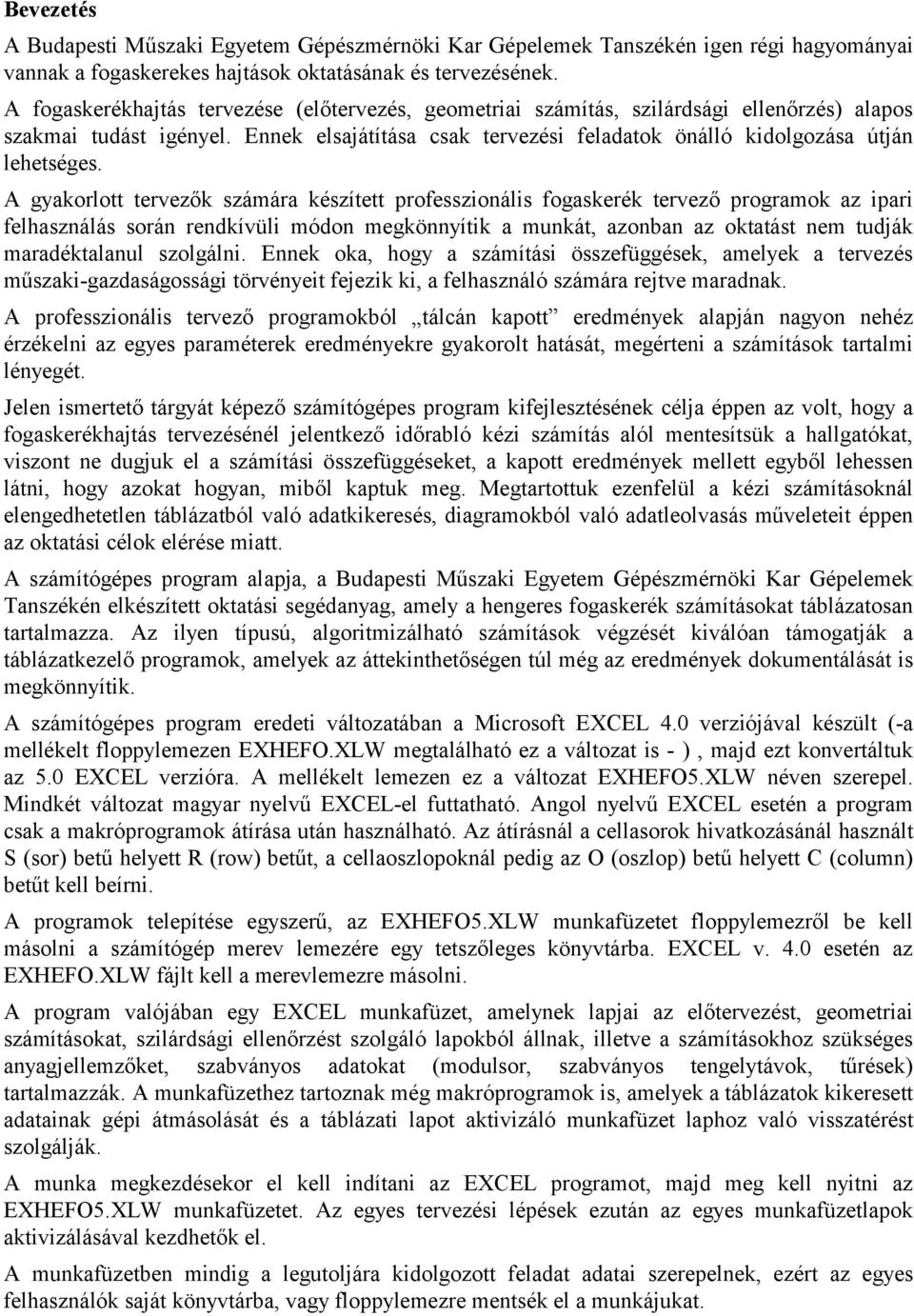 A gyakorlott tervezők számára készített professzionális fogaskerék tervező programok az ipari felhasználás során rendkívüli módon megkönnyítik a munkát, azonban az oktatást nem tudják maradéktalanul