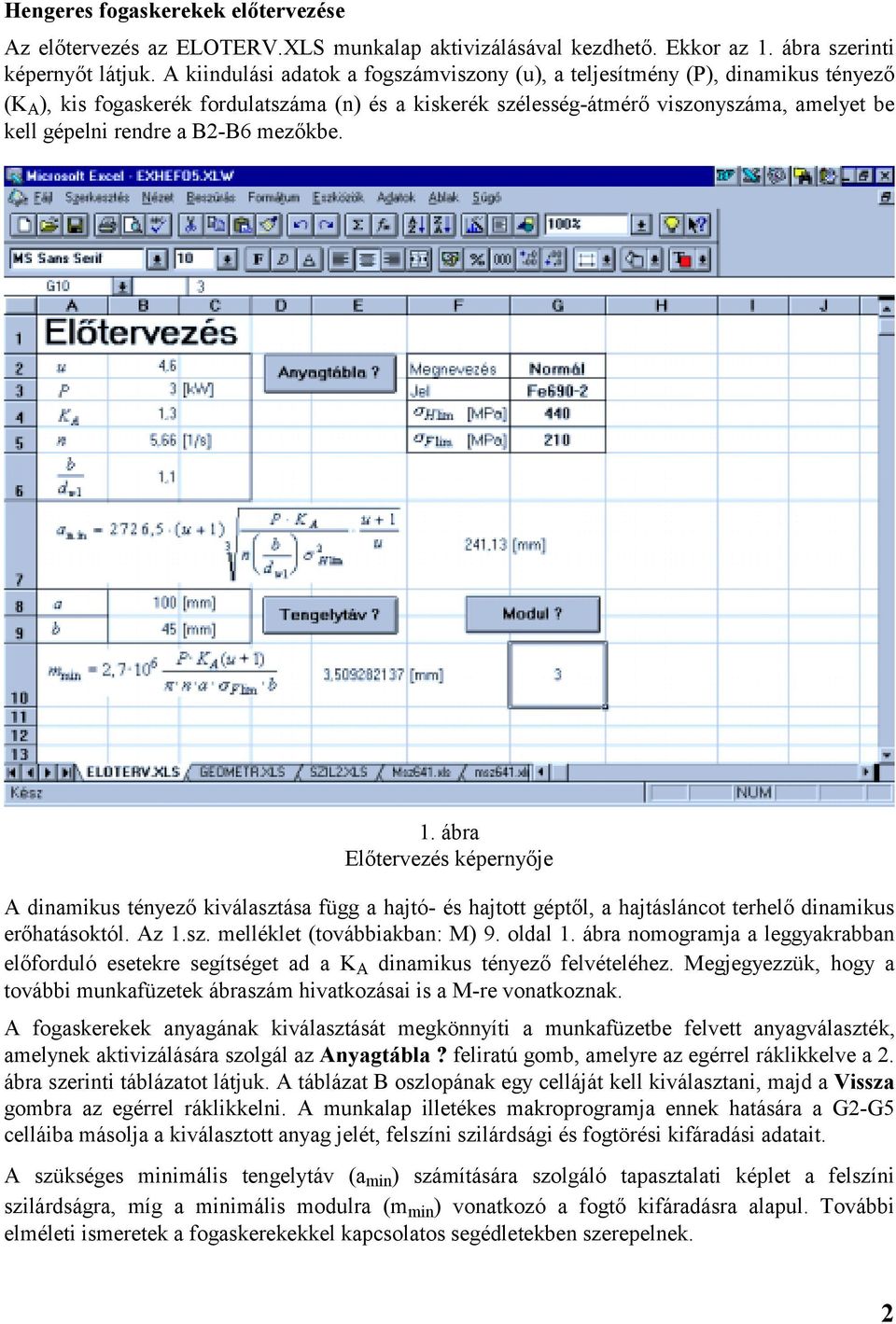 B2-B6 mezőkbe. 1. ábra Előtervezés képernyője A dinamikus tényező kiválasztása függ a hajtó- és hajtott géptől, a hajtásláncot terhelő dinamikus erőhatásoktól. Az 1.sz. melléklet (továbbiakban: M) 9.