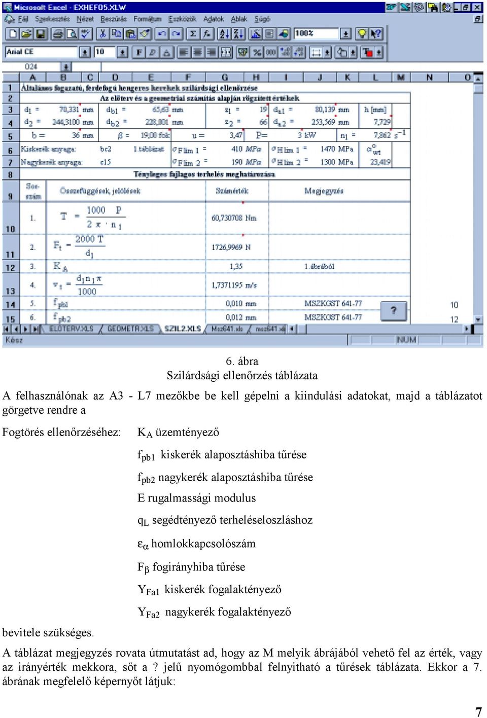 K A üzemtényező f pb1 kiskerék alaposztáshiba tűrése f pb2 nagykerék alaposztáshiba tűrése E rugalmassági modulus q L segédtényező terheléseloszláshoz ε α