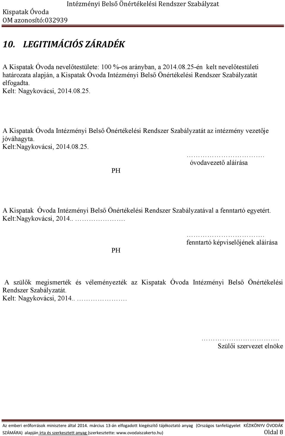 Kelt:Nagykovácsi, 2014.08.25.. óvoda aláírása PH A Intézményi Belső Önértékelési Rendszer Szabályzatával a fenntartó egyetért. Kelt:Nagykovácsi, 2014... PH. fenntartó képviselőjének aláírása A szülők megismerték és véleményezték az Intézményi Belső Önértékelési Rendszer Szabályzatát.