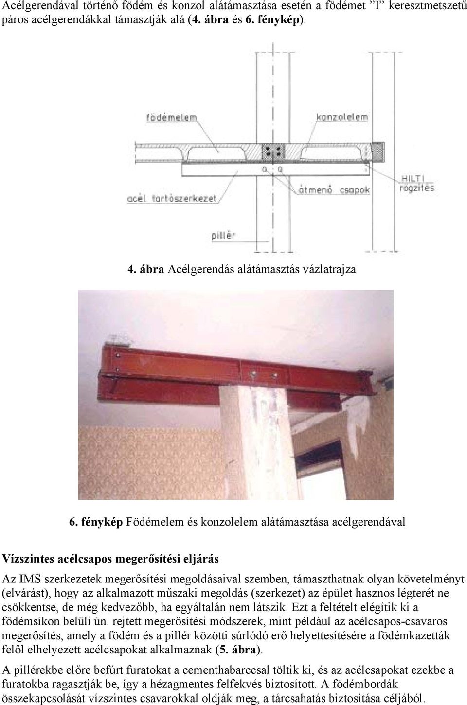 (elvárást), hogy az alkalmazott műszaki megoldás (szerkezet) az épület hasznos légterét ne csökkentse, de még kedvezőbb, ha egyáltalán nem látszik. Ezt a feltételt elégítik ki a födémsíkon belüli ún.