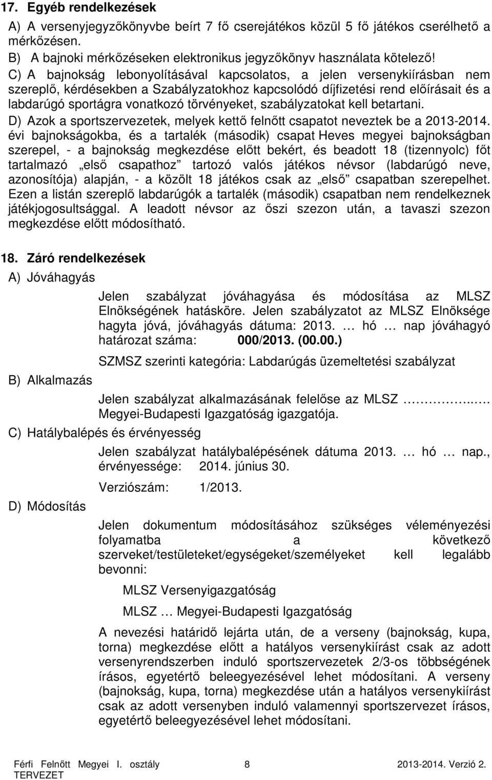 törvényeket, szabályzatokat kell betartani. D) Azok a sportszervezetek, melyek kettő felnőtt csapatot neveztek be a 2013-2014.