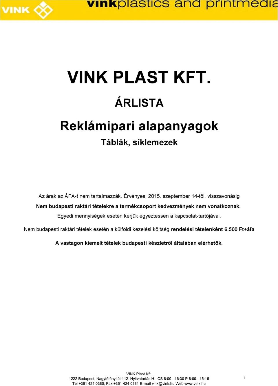 Egyedi mennyiségek esetén kérjük egyeztessen a kapcsolat-tartójával.