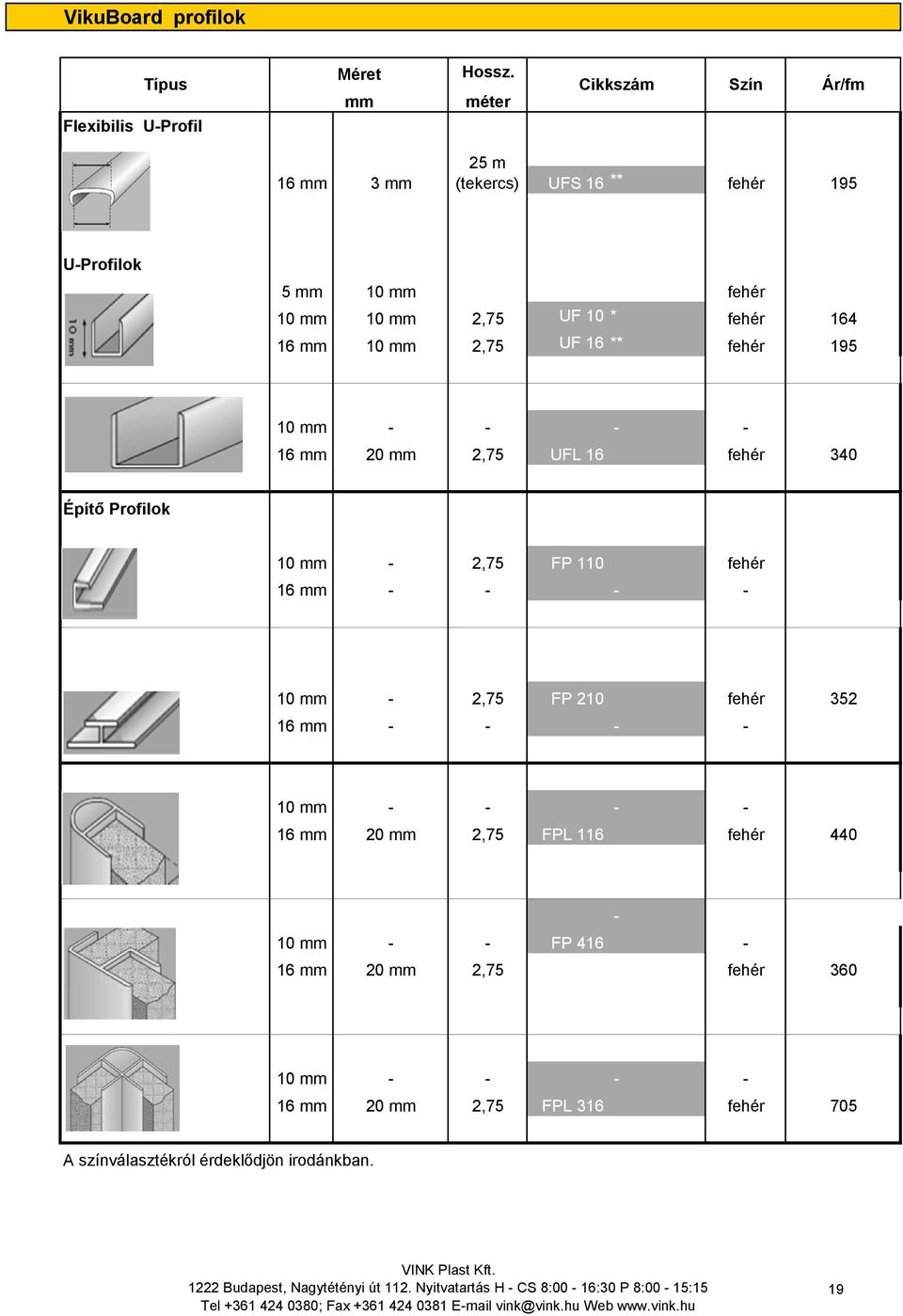 20 2,75 UFL 16 fehér 40 Építő Profilok 10-2,75 FP 110 fehér 16 - - - - 10-2,75 FP 210 fehér 52 16 - - - - 10 - - - - 16 20 2,75 FPL 116 fehér 440-10 - -