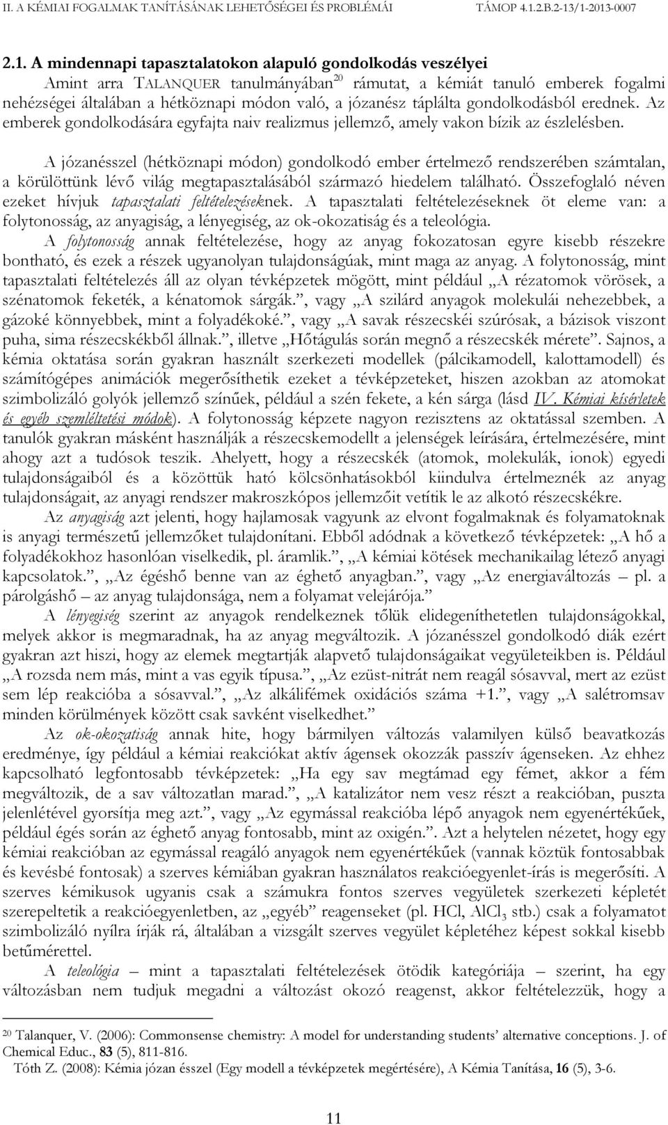 táplálta gondolkodásból erednek. Az emberek gondolkodására egyfajta naiv realizmus jellemző, amely vakon bízik az észlelésben.