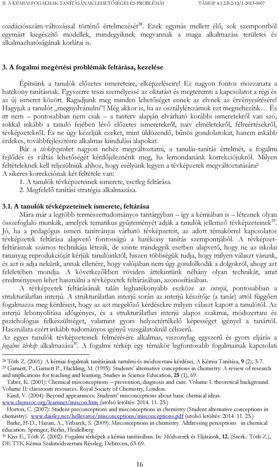A fogalmi megértési problémák feltárása, kezelése Építsünk a tanulók előzetes ismereteire, elképzeléseire! Ez nagyon fontos mozzanata a hatékony tanításnak.