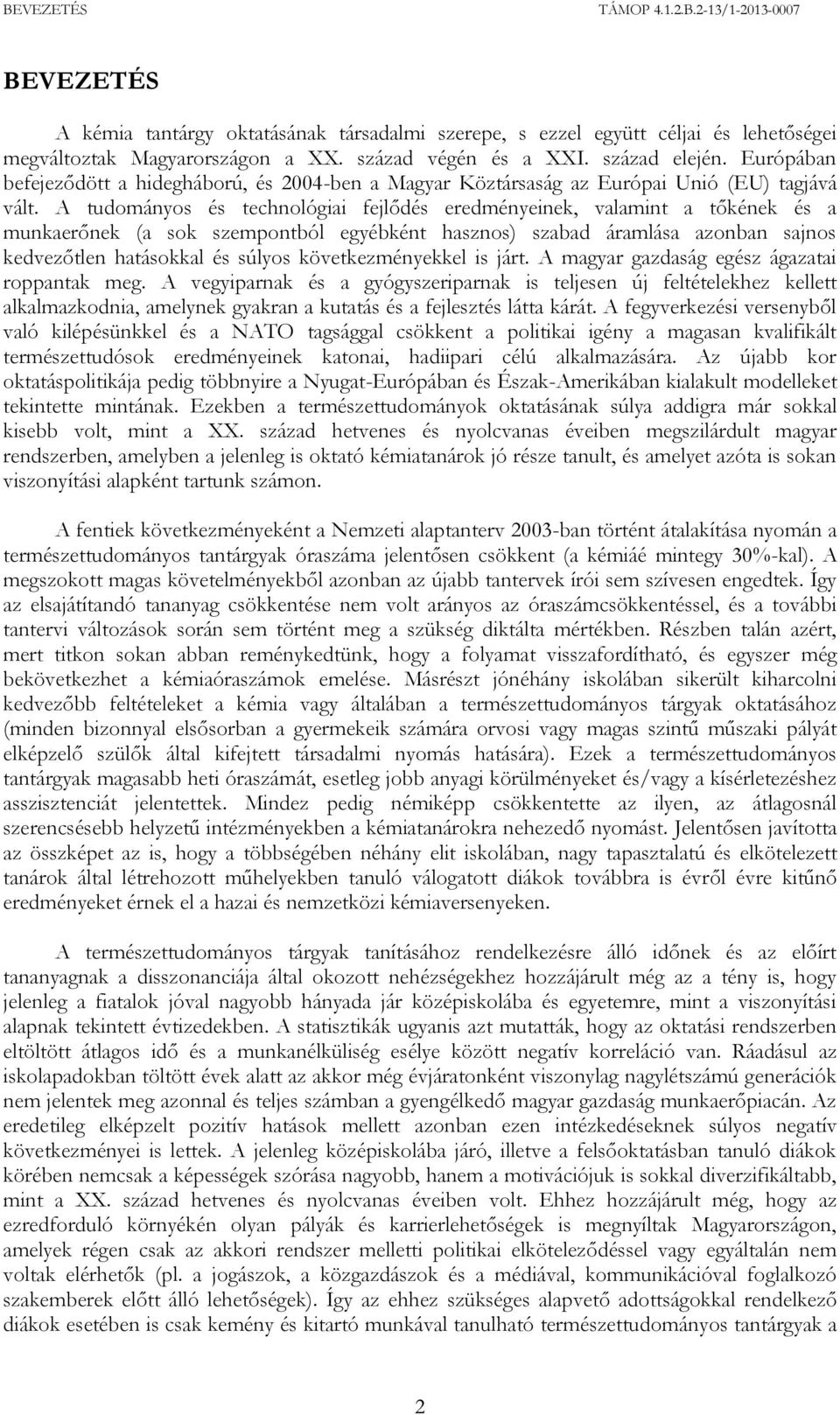 A tudományos és technológiai fejlődés eredményeinek, valamint a tőkének és a munkaerőnek (a sok szempontból egyébként hasznos) szabad áramlása azonban sajnos kedvezőtlen hatásokkal és súlyos