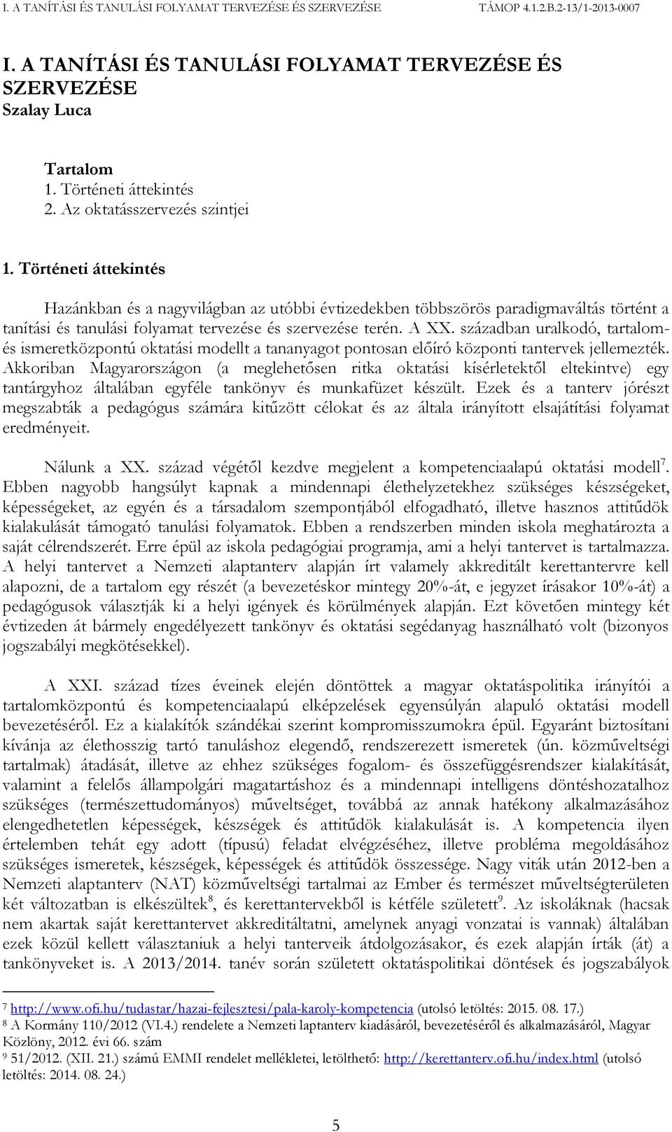 században uralkodó, tartalomés ismeretközpontú oktatási modellt a tananyagot pontosan előíró központi tantervek jellemezték.