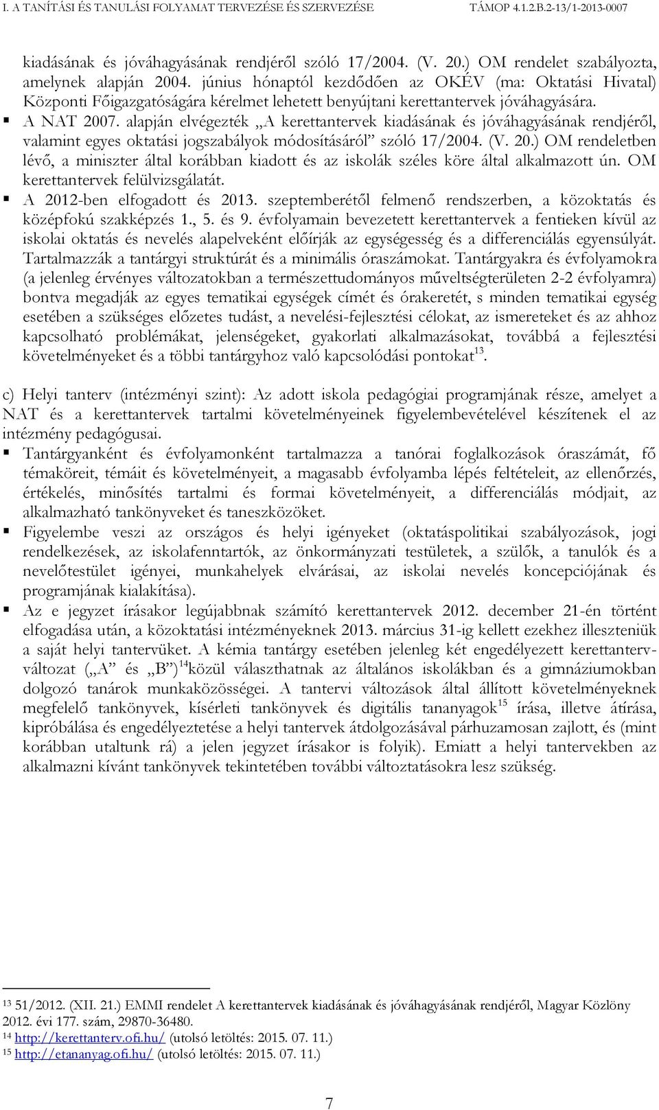alapján elvégezték A kerettantervek kiadásának és jóváhagyásának rendjéről, valamint egyes oktatási jogszabályok módosításáról szóló 17/2004. (V. 20.
