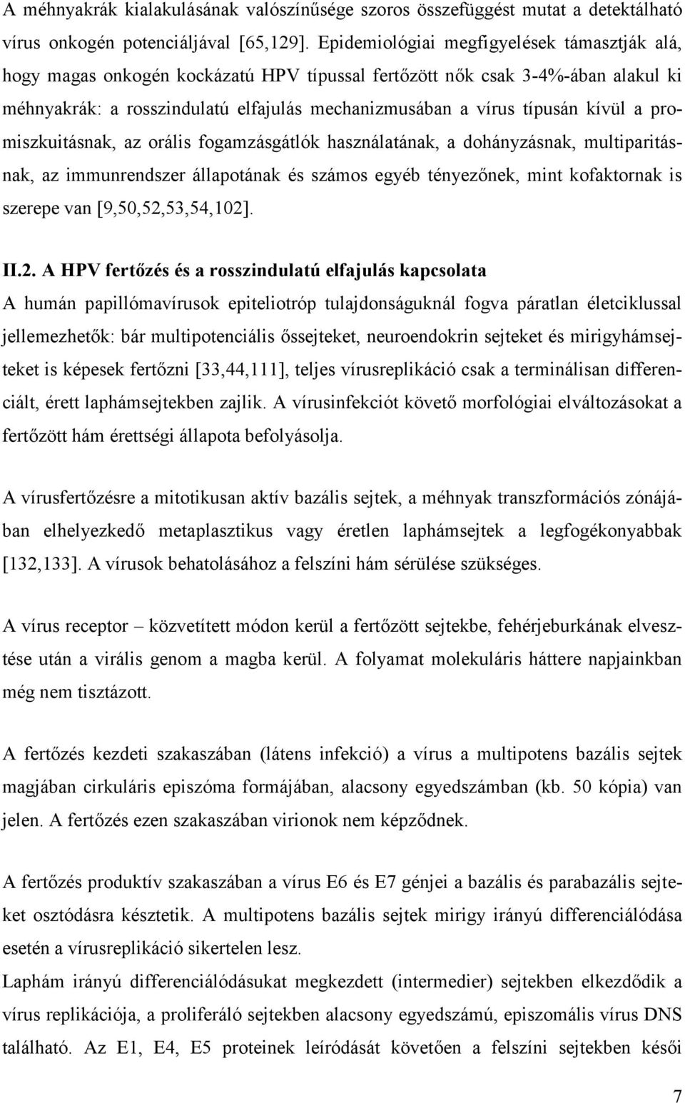 kívül a promiszkuitásnak, az orális fogamzásgátlók használatának, a dohányzásnak, multiparitásnak, az immunrendszer állapotának és számos egyéb tényezőnek, mint kofaktornak is szerepe van