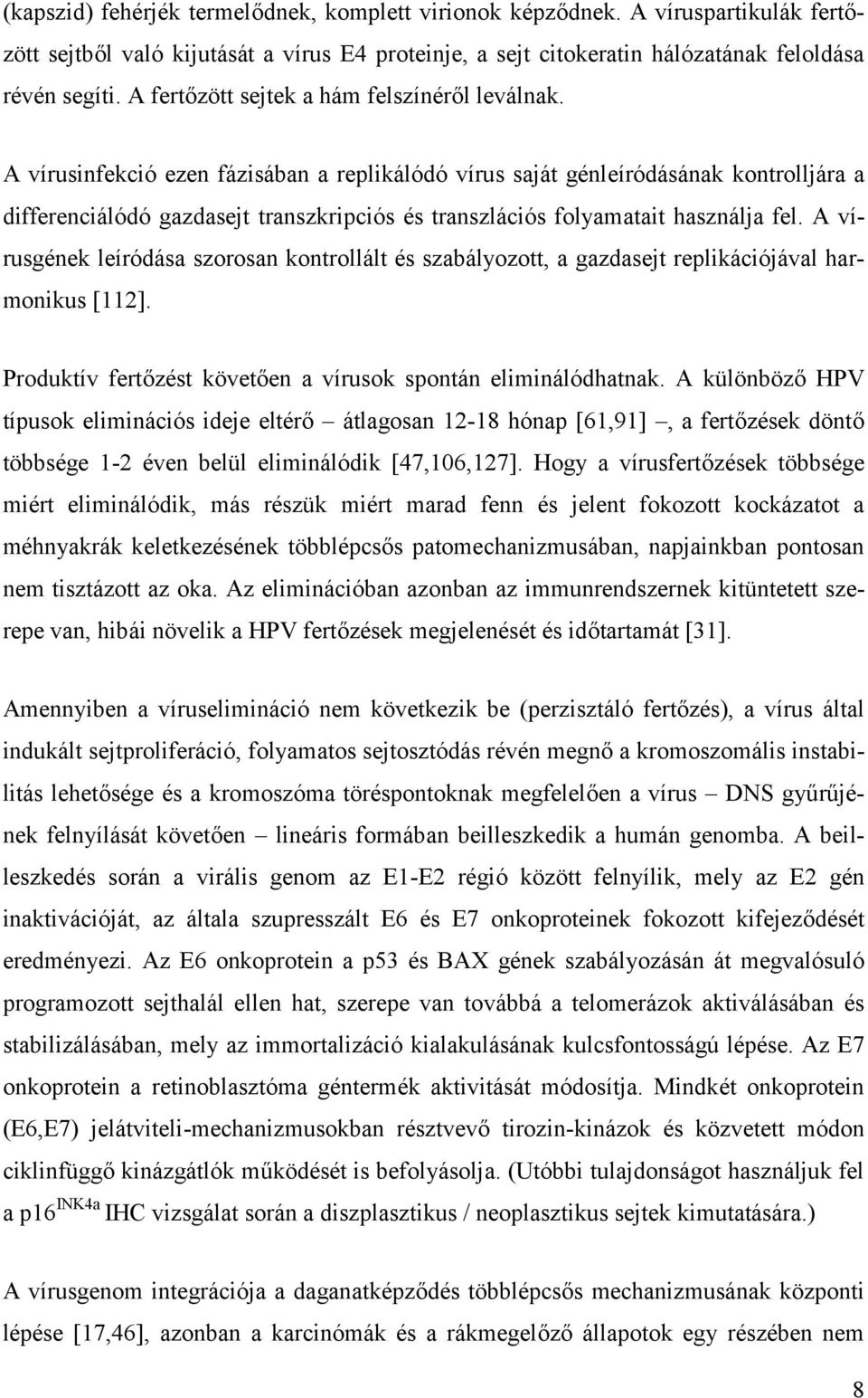 A vírusinfekció ezen fázisában a replikálódó vírus saját génleíródásának kontrolljára a differenciálódó gazdasejt transzkripciós és transzlációs folyamatait használja fel.